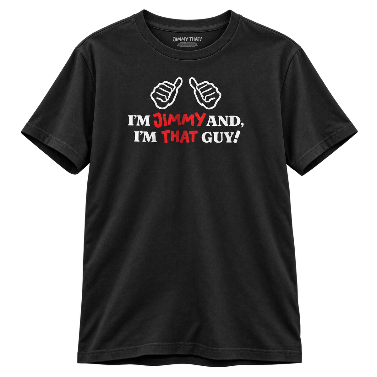 Black T-shirt with two thumbs-up hands and 'I'm Jimmy and, I'm that guy!' print, front view